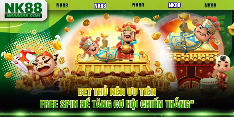 Bet thủ nên ưu tiên Free Spin để tăng cơ hội chiến thắng