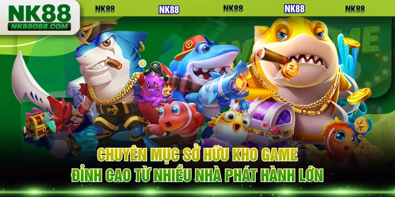 Chuyên mục sở hữu kho game đỉnh cao từ nhiều nhà phát hành lớn