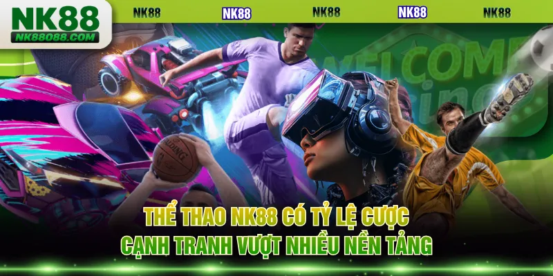 Thể thao NK88 có tỷ lệ cược cạnh tranh vượt nhiều nền tảng